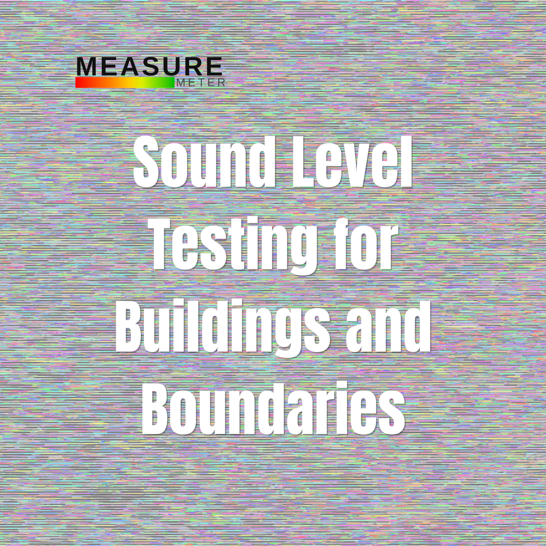 Sound Level Testing for Buildings and Boundaries: Measuring Noise Before It Becomes a Problem