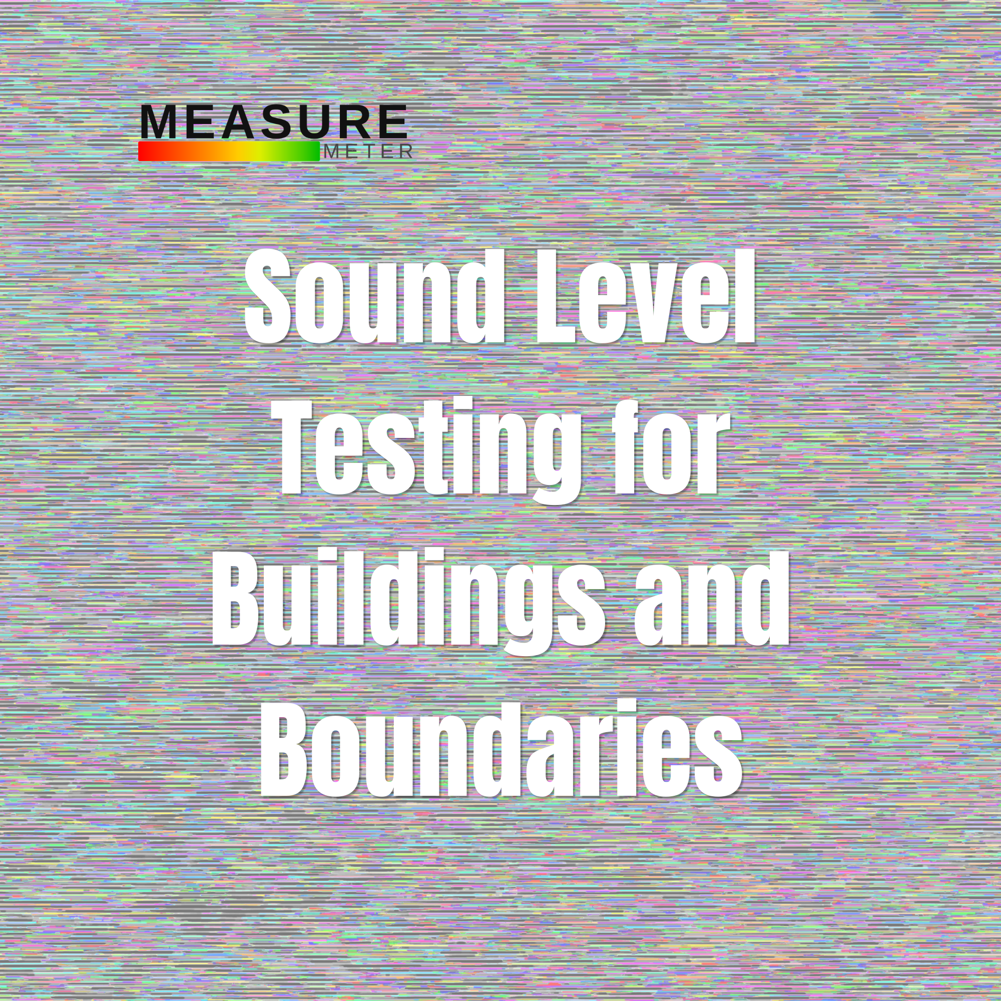 Sound Level Testing for Buildings and Boundaries: Measuring Noise Before It Becomes a Problem